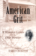 American Grit: A Woman's Letters from the Ohio Frontier - Bentley, Anna Briggs, and Foster, Emily (Editor), and Kohn, Rita (Foreword by)