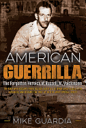 American Guerrilla: The Forgotten Heroics of Russell W. Volckmann--The Man Who Escaped from Bataan, Raised a Filipino Army Against the Japanese, and Became the True "Father" of Army Special Forces