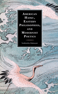 American Haiku, Eastern Philosophies, and Modernist Poetics
