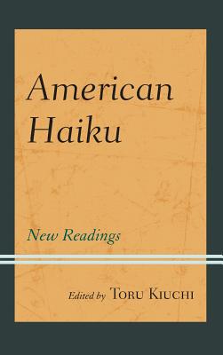 American Haiku: New Readings - Kiuchi, Toru, New (Contributions by), and Brooks, Randy (Contributions by), and Hakutani, Yoshinobu (Contributions by)