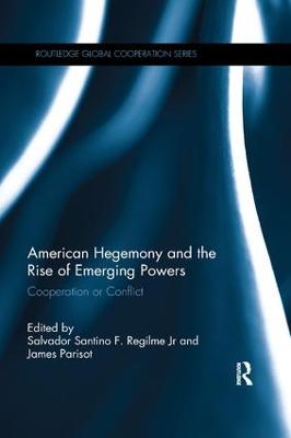 American Hegemony and the Rise of Emerging Powers: Cooperation or Conflict - Regilme, Salvador Santino (Editor), and Parisot, James (Editor)