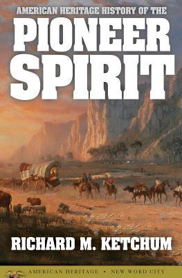 American Heritage History of the Pioneer Spirit - Ketchum, Richard M