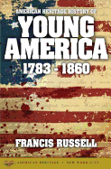 American Heritage History of Young America: 1783-1860