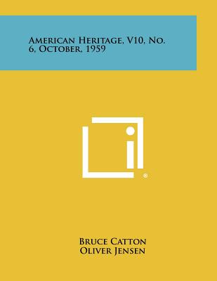 American Heritage, V10, No. 6, October, 1959 - Catton, Bruce (Editor), and Jensen, Oliver (Editor), and Larrabee, Eric (Editor)