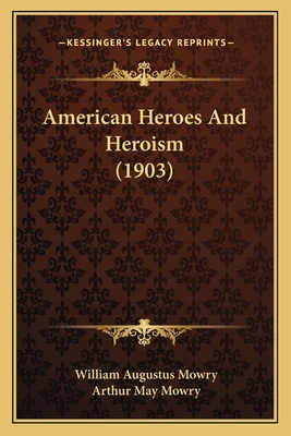 American Heroes And Heroism (1903) - Mowry, William Augustus, and Mowry, Arthur May