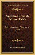American Heroes on Mission Fields: Brief Missionary Biographies (1890)