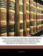 American Historical Record, and Repertory of Notes and Queries Concerning the History and Antiquities of American and Biography of Americans, Volume 1