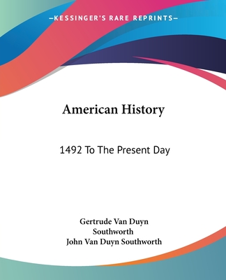American History: 1492 To The Present Day - Southworth, Gertrude Van Duyn, and Southworth, John Van Duyn