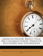 American History Briefly Told: Pre-Columbian Period. Period of Discoveries and Explorations