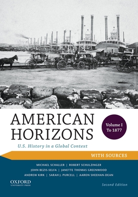 American Horizons: U.S. History in a Global Context, Volume I: To 1877, with Sources - Schaller, Michael, and Schulzinger, Robert, and Bezis-Selfa, John