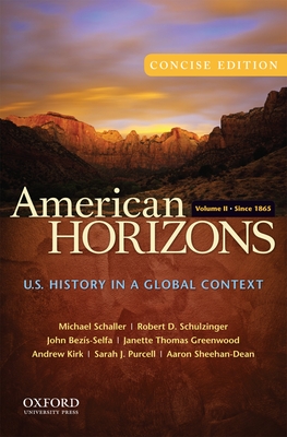 American Horizons, Volume II: Since 1865: U.S. History in a Global Context - Schaller, Michael, and Schulzinger, Robert, and Bezis-Selfa, John