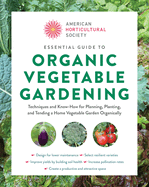 American Horticultural Society Essential Guide to Organic Vegetable Gardening: Techniques and Know-How for Planning, Planting, and Tending a Home Vegetable Garden Organically