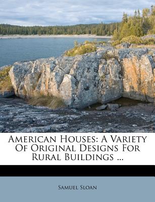 American houses a variety of original designs for rural buildings - Sloan, Samuel