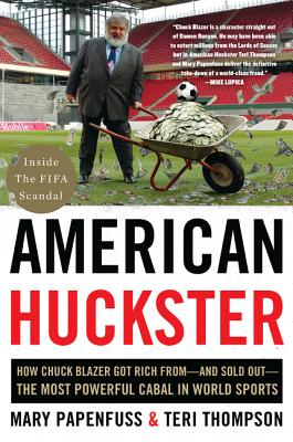 American Huckster: How Chuck Blazer Got Rich From-And Sold Out-The Most Powerful Cabal in World Sports - Papenfuss, Mary, and Thompson, Teri