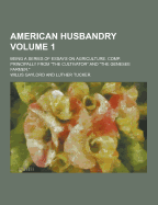 American Husbandry: Being a Series of Essays on Agriculture. Comp. Principally from "The Cultivator" and "The Genesee Farmer."