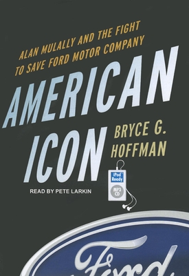 American Icon: Alan Mulally and the Fight to Save Ford Motor Company - Hoffman, Bryce G, and Larkin, Pete (Narrator)
