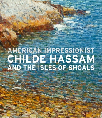 American Impressionist: Childe Hassam and the Isles of Shoals - Coffey, John W (Contributions by), and Burnside, Kathleen (Contributions by), and Bailly, Austen Barron (Contributions by)