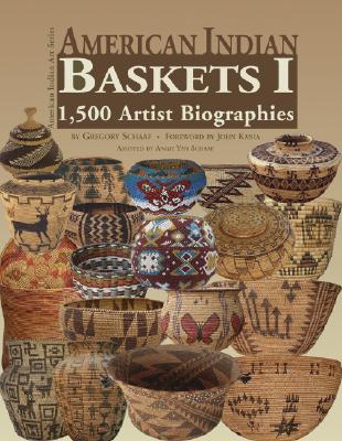 American Indian Baskets I: 1,500 Artist Biographies - Schaaf, Gregory, and Kania, John (Foreword by)