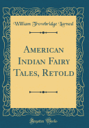 American Indian Fairy Tales, Retold (Classic Reprint)