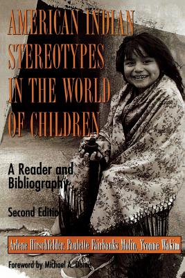 American Indian Stereotypes in the World of Children: A Reader and Bibliography - Hirschfelder, Arlene, and Molin, Paulette F, and Wakim, Yvonne