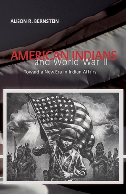 American Indians and World War II: Toward a New Era in Indian Affairs - Bernstein, Alison R