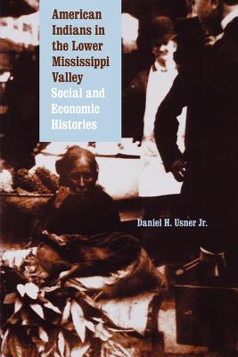 American Indians in the Lower Mississippi Valley: Social and Economic Histories - Usner, Daniel H