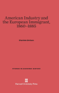 American Industry and the European Immigrant, 1860-1885 - Erickson, Charlotte