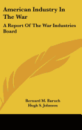 American Industry In The War: A Report Of The War Industries Board