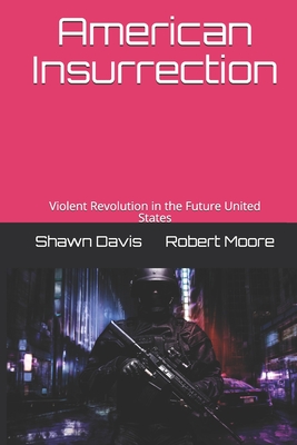 American Insurrection: Violent Revolution in the Future United States - Moore, Robert, and Davis, Shawn