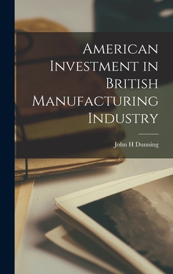 American Investment in British Manufacturing Industry - Dunning, John H