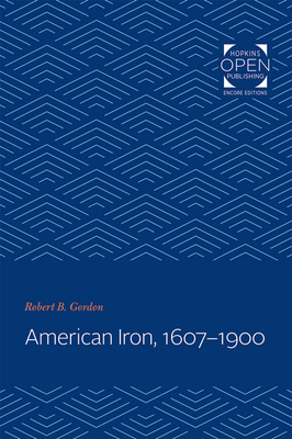 American Iron, 1607-1900 - Gordon, Robert B