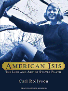 American Isis: The Life and Art of Sylvia Plath
