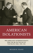 American Isolationists: Pro-Japan Anti-Interventionists and the FBI on the Eve of the Pacific War, 1939-1941