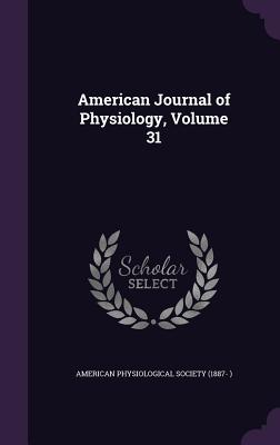 American Journal of Physiology, Volume 31 - American Physiological Society (1887- ) (Creator)
