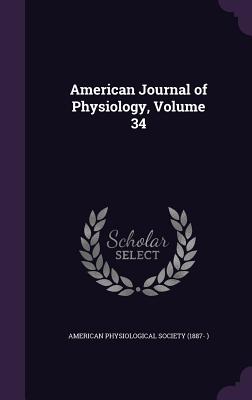 American Journal of Physiology, Volume 34 - American Physiological Society (1887- ) (Creator)
