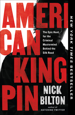 American Kingpin: The Epic Hunt for the Criminal MasterMind Behind the Silk Road - Bilton, Nick