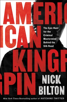 American Kingpin: The Epic Hunt for the Criminal MasterMind Behind the Silk Road - Bilton, Nick