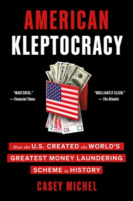 American Kleptocracy: How the U.S. Created the World's Greatest Money Laundering Scheme in History - Michel, Casey