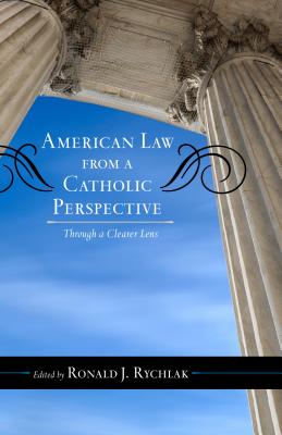 American Law from a Catholic Perspective: Through a Clearer Lens - Rychlak, Ronald J. (Editor)