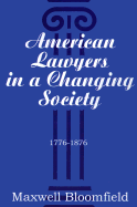 American Lawyers in a Changing Society, 1776-1876
