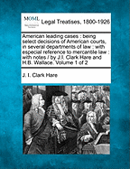 American leading cases: being select decisions of American courts, in several departments of law: with especial reference to mercantile law: with notes / by J.I. Clark Hare and H.B. Wallace. Volume 1 of 2