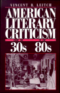 American Literary Criticism from the Thirties to the Eighties - Leitch, Vincent B
