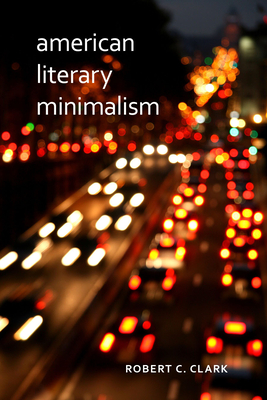 American Literary Minimalism - Clark, Robert C.