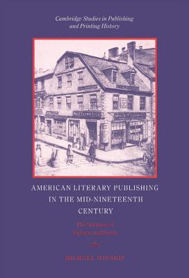 American Literary Publishing in the Mid-nineteenth Century: The Business of Ticknor and Fields - Winship, Michael