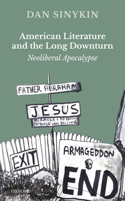 American Literature and the Long Downturn: Neoliberal Apocalypse - Sinykin, Dan
