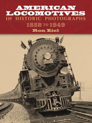 American Locomotives in Historic Photographs: 1858 to 1949 - Ziel, Ron (Editor)