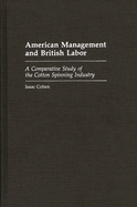 American Management and British Labor: A Comparative Study of the Cotton Spinning Industry