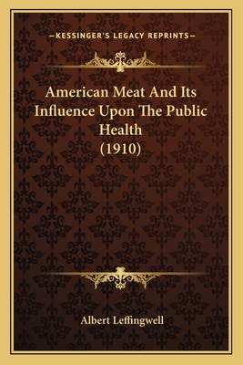 American Meat and Its Influence Upon the Public Health (1910) - Leffingwell, Albert