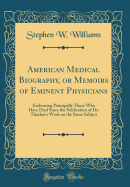 American Medical Biography, or Memoirs of Eminent Physicians: Embracing Principally Those Who Have Died Since the Publication of Dr. Thacher's Work on the Same Subject (Classic Reprint)