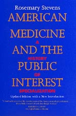 American Medicine and the Public Interest - Stevens, Rosemary